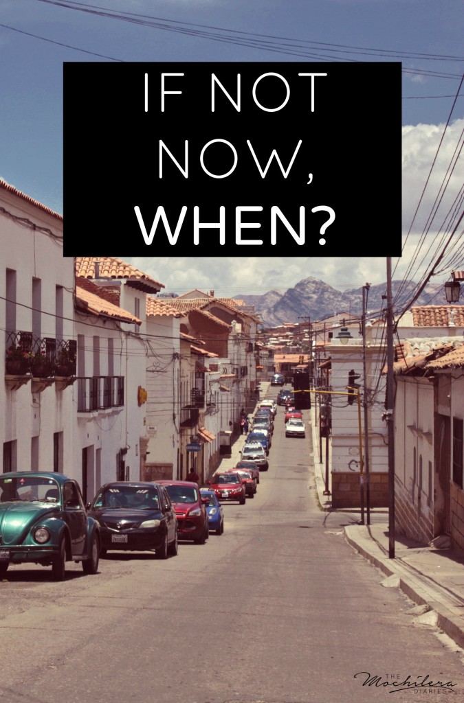 Inspirational Travel Quotes: If not now, when?