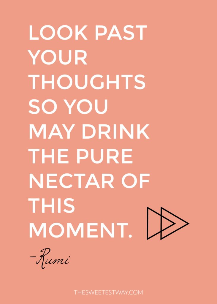 Rumi Quote: Look past your thoughts so you may drink the pure nectar of this moment.